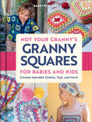 Not Your Granny's Granny Squares for Babies and Kids