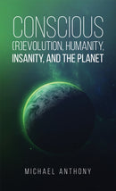Conscious (R)Evolution, Humanity, Insanity, and the Planet-9798886937381