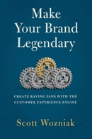 Make Your Brand Legendary : Create Raving Fans With the Customer Experience Engine-9798887100326