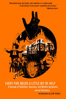 Every Fire Needs a Little Help : A Decade of Rebellion, Reaction, and Morbid Symptoms-9798887441269