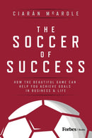 The Soccer of Success : How the Beautiful Game Can Help You Achieve Goals in Business and Life-9798887505237