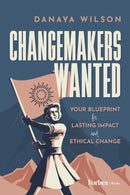 Changemakers Wanted : Your Blueprint for Lasting Impact and Ethical Change-9798887505985