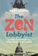 The Zen Lobbyist : A Mindful Approach to Transforming Healthcare-9798887506333