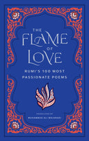 The Flame of Love : Rumi's 100 Most Passionate Poems-9798887621067