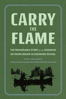 Carry the Flame : The Remarkable Story of the Canadian Outward Bound Wilderness School-9798887621258