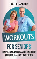 Workouts for Seniors : Simple Home Exercises for Improved Strength, Balance, and Energy-9798887650128