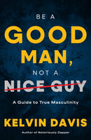 Be a Good Man, Not a Nice Guy : A Guide to True Masculinity-9798887981055