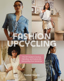 Fashion Upcycling : The DIY Guide to Sewing, Mending, and Sustainably Reinventing Your Wardrobe-9798888140338