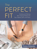 The Perfect Fit : Creating and Altering Basic Sewing Patterns for Tops, Sleeves, Skirts, and Pants-9798888141489