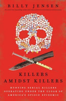 Killers Amidst Killers : Hunting Serial Killers Operating Under the Cloak of America's Opioid Epidemic-9798888453544