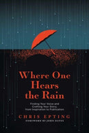 Where One Hears the Rain : Finding Your Voice and Crafting Your Story, from Inspiration to Publication-9798888454619