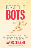 Beat the Bots : A Writer's Guide to Surviving and Thriving in the Age of AI-9798888454954