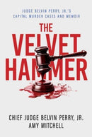 The Velvet Hammer : Judge Belvin Perry, Jr.'s Capital Murder Cases and Memoir-9798888455012