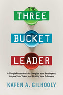 The Three Bucket Leader : A Simple Framework to Energize Your Employees, Inspire Your Team, and Fire Up Your Followers-9798888456279