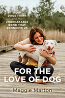 For the Love of Dog : How Dogs Think and the Unbreakable Bond That Connects Us-9798888456910