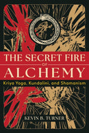 The Secret Fire of Alchemy : Kriya Yoga, Kundalini, and Shamanism-9798888500699