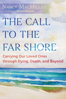 The Call to the Far Shore : Carrying Our Loved Ones through Dying, Death, and Beyond-9798888501092