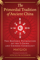 The Primordial Tradition of Ancient China : The Esoteric Foundation of the I Ching and Chinese Cosmology-9798888501467