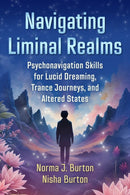 Navigating Liminal Realms : Psychonavigation Skills for Lucid Dreaming, Trance Journeys, and Altered States-9798888501658