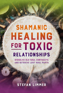 Shamanic Healing for Toxic Relationships : Dissolve Old Soul Contracts and Retrieve Lost Soul Parts-9798888502495