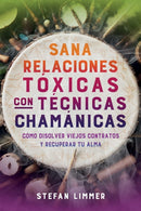 Sana relaciones toxicas con tecnicas chamanicas : Como disolver viejos contratos y recuperar tu alma-9798888502976