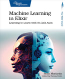 Machine Learning in Elixir : Learning to Learn with Nx and Axon-9798888650349