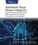 Automate Your Home Using Go : Build a Personal Data Center with Raspberry Pi, Docker, Prometheus, and Grafana-9798888650509