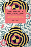 The Charisma of World Revolution : Revolutionary Internationalism in Early Soviet Society, 19171927-9798888900048