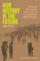Our History Is the Future : Standing Rock Versus the Dakota Access Pipeline, and the Long Tradition of Indigenous Resistance-9798888900826