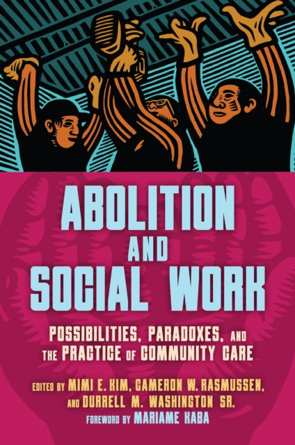 Abolition and Social Work : Possibilities, Paradoxes, and the Practice of Community Care-9798888900918