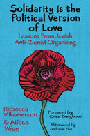 Solidarity Is the Political Version of Love : Lessons from Jewish Anti-Zionist Organizing-9798888900956