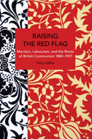 Raising the Red Flag : Marxism, Labourism, and the Roots of British Communism, 18841921-9798888902189