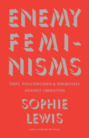 Enemy Feminisms : TERFs, Policewomen, and Girlbosses Against Liberation-9798888902493