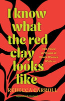 I Know What the Red Clay Looks Like : The Voice and Vision of Black Women Writers (Expanded and Revised Edition)-9798888902547