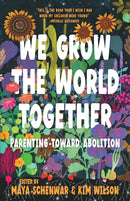 We Grow the World Together : Parenting Toward Abolition-9798888902554