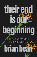 Their End Is Our Beginning : Cops, Capitalism, and Abolition-9798888903735