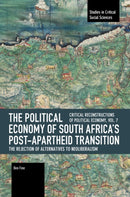 The Political Economy of South Africa’s Post-apartheid Transition: The Rejection of Alternatives to Neoliberalism