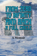 From Zero to Infinity and Back- A full Circle : A Memoir-9798889106999