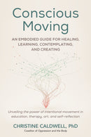 Conscious Moving : An Embodied Guide for Healing, Learning, Contemplating, and Creating-9798889840275