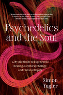 Psychedelics and the Soul : A Mythic Guide to Psychedelic Healing, Depth Psychology, and Cultural Repair-9798889840640
