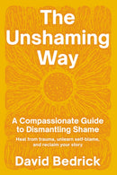 Unshaming Way,  The : A Compassionate Guide to Dismantling Shame--Heal from trauma, unlearn self-blame, and reclaim your story-9798889840756