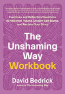 The Unshaming Way Workbook : Exercises and Reflection Questions to Heal from Trauma, Unlearn Self-Blame, and Reclaim Your Story-9798889840770