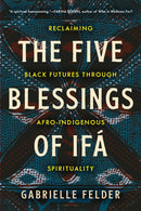 The Five Blessings of Ifa : Reclaiming Black Futures Through Afro-Indigenous Spirituality-9798889841043