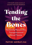 Tending the Bones : Reclaiming Pleasure after Transgenerational Sexual Trauma. A 13 month somatic journey of ancestral ritual and embodiment.-9798889841203