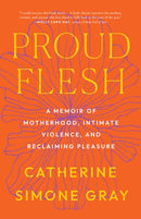 Proud Flesh : A Memoir of Motherhood, Intimate Violence, and Reclaiming Pleasure-9798889841265