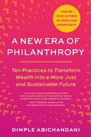A New Era of Philanthropy : Ten Practices to Transform Wealth into a More Just and Sustainable Future How We Fund in Times of Crisis and Opportunity-9798889841388