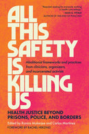 All This Safety Is Killing Us : Health Justice Beyond Prisons, Police, and Borders Abolitionist Frameworks and Practices from Clinicians, Organizers, and Incarcerated Activists-9798889841401