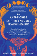 Anti-Zionist Path to Embodied Jewish Healing, An : Somatic Practices to Heal Historical Wounds, Unlearn Oppression, and Create a Liberated World to Come-9798889841876
