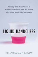 Liquid Handcuffs : Policing and Punishment in Methadone Clinics and the Future of Opioid Addiction Treatment-9798889842392
