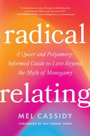 Radical Relating : A Queer and Polyamory-Informed Guide to Love Beyond the Myth of Monogamy-9798889842453